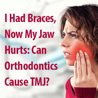 I had braces now my jaw hurts: can orthodontics cause TMJ?