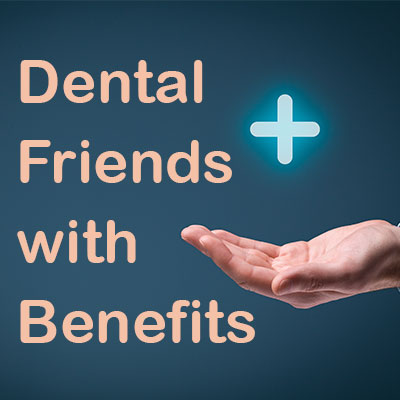 Dental friends with benefits
