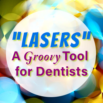 Lasers, a groovy tool for dentists